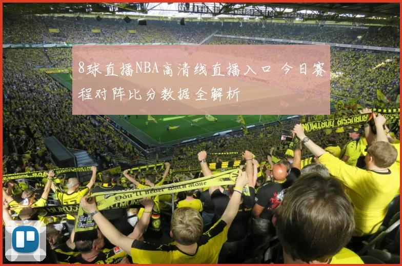 8球直播NBA高清线直播入口 今日赛程对阵比分数据全解析